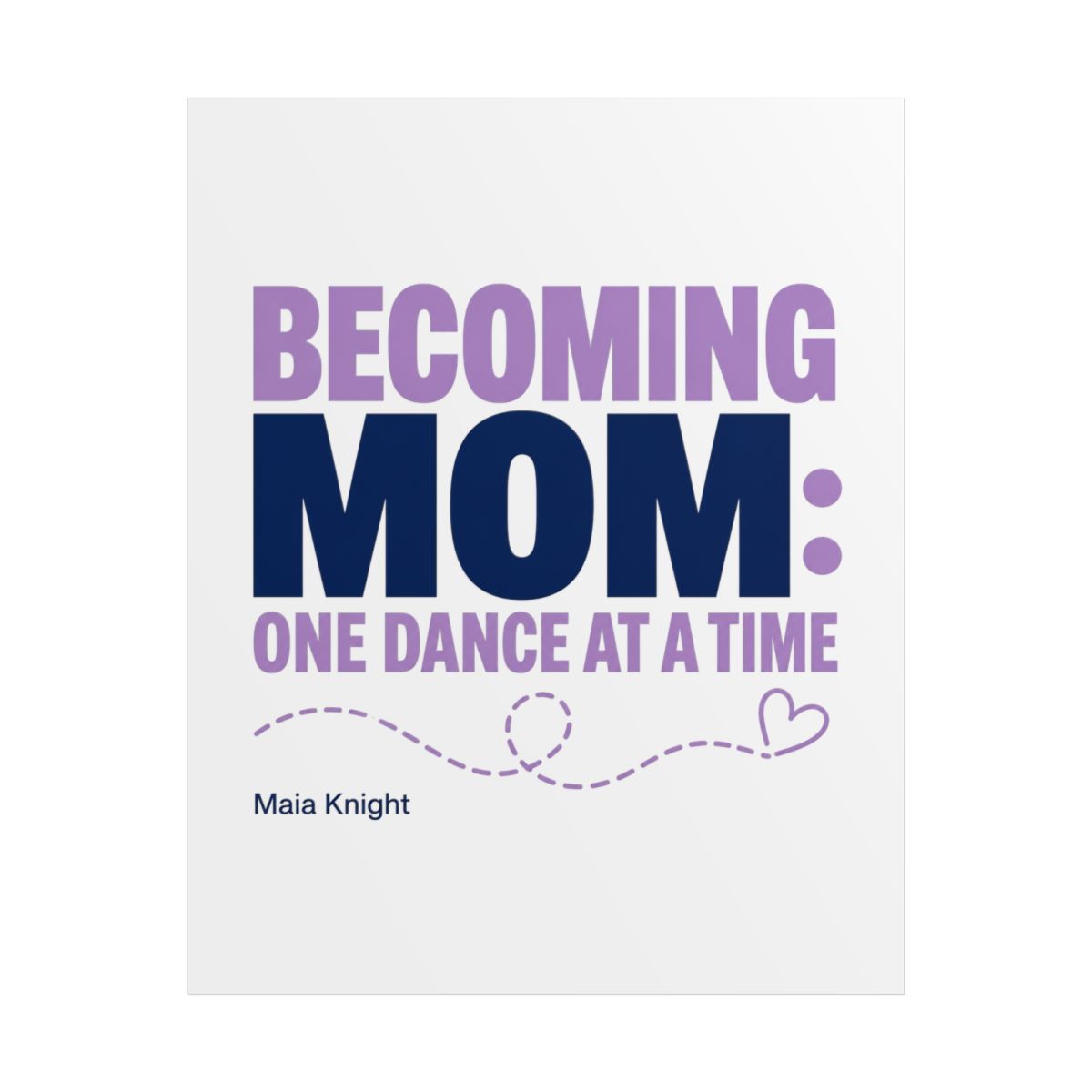 Maia Knight "Becoming Mom: One Dance at a Time" Poster - Official Posters & Wall Art merchandise