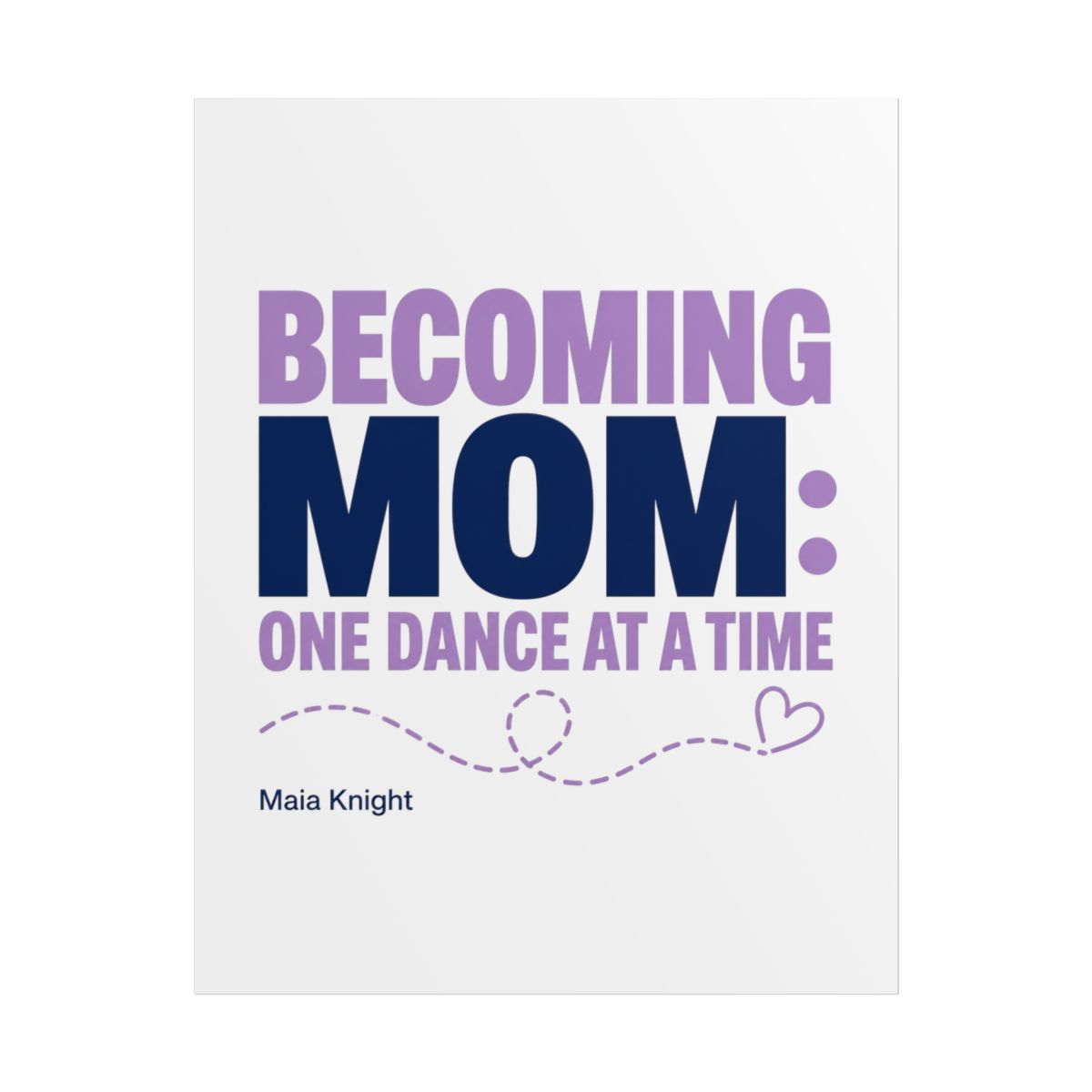 Maia Knight "Becoming Mom: One Dance at a Time" Poster - alternate angle 1, merchandise